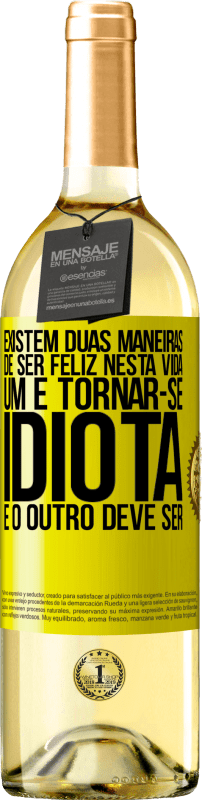 29,95 € Envio grátis | Vinho branco Edição WHITE Existem duas maneiras de ser feliz nesta vida. Um é tornar-se idiota e o outro deve ser Etiqueta Amarela. Etiqueta personalizável Vinho jovem Colheita 2024 Verdejo