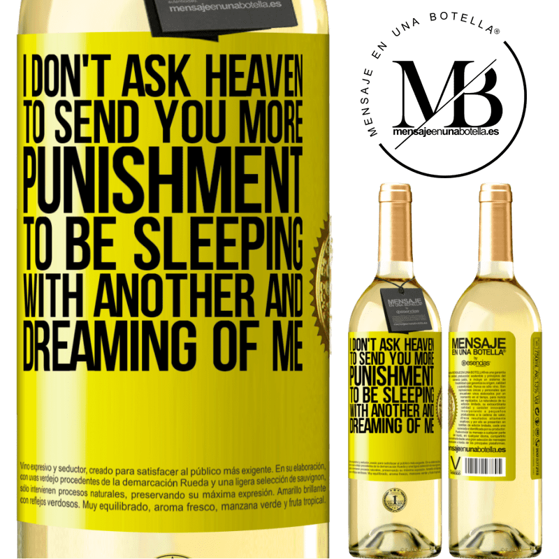 29,95 € Free Shipping | White Wine WHITE Edition I don't ask heaven to send you more punishment, to be sleeping with another and dreaming of me Yellow Label. Customizable label Young wine Harvest 2025 Verdejo