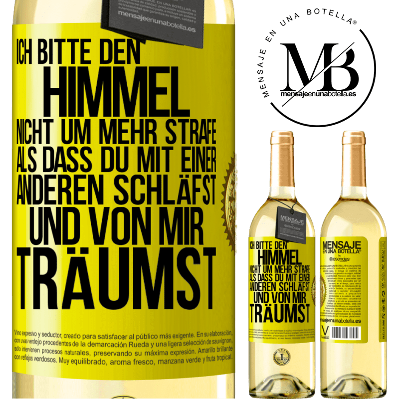 29,95 € Kostenloser Versand | Weißwein WHITE Ausgabe Ich bitte den Himmel nicht um mehr Strafe, als dass du mit einer anderen schläfst und von mir träumst Gelbes Etikett. Anpassbares Etikett Junger Wein Ernte 2024 Verdejo