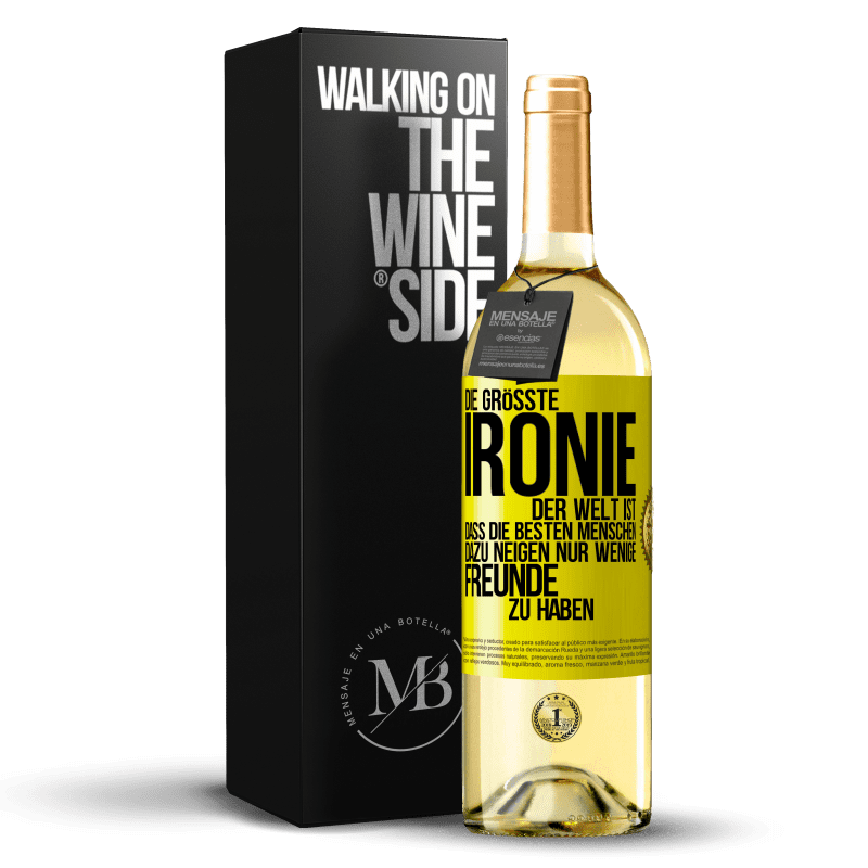 29,95 € Kostenloser Versand | Weißwein WHITE Ausgabe Die größte Ironie der Welt ist, dass die besten Menschen dazu neigen, nur wenige Freunde zu haben Gelbes Etikett. Anpassbares Etikett Junger Wein Ernte 2023 Verdejo