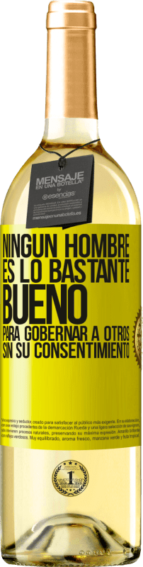 29,95 € | Vino Blanco Edición WHITE Ningún hombre es lo bastante bueno para gobernar a otros sin su consentimiento Etiqueta Amarilla. Etiqueta personalizable Vino joven Cosecha 2024 Verdejo