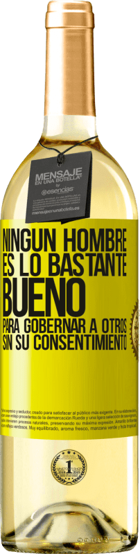 «Ningún hombre es lo bastante bueno para gobernar a otros sin su consentimiento» Edición WHITE