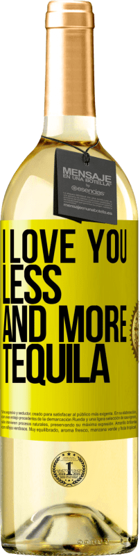 «I love you less and more tequila» WHITE Edition
