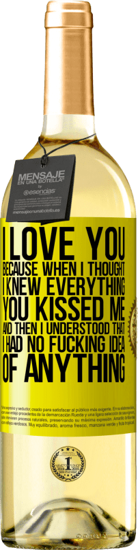 «I LOVE YOU Because when I thought I knew everything you kissed me. And then I understood that I had no fucking idea of» WHITE Edition