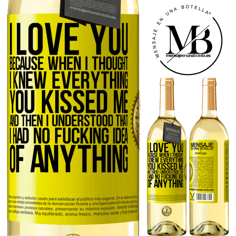 29,95 € Free Shipping | White Wine WHITE Edition I LOVE YOU Because when I thought I knew everything you kissed me. And then I understood that I had no fucking idea of Yellow Label. Customizable label Young wine Harvest 2022 Verdejo