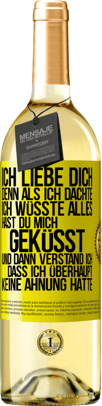 «Ich liebe dich. Denn als ich dachte, ich wüsste alles, hast du mich geküsst. Und dann verstand ich, dass ich überhaupt keine Ahn» WHITE Ausgabe