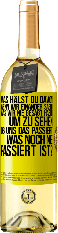 29,95 € | Weißwein WHITE Ausgabe Was hälst du davon, wenn wir einander sagen, was wir nie gesagt haben um zu sehen, ob uns das passiert, was noch nie passiert is Gelbes Etikett. Anpassbares Etikett Junger Wein Ernte 2024 Verdejo