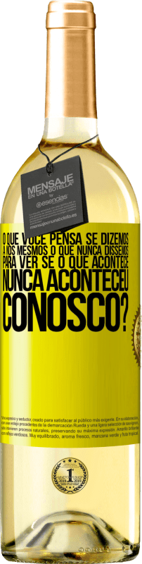 «o que você pensa se dizemos a nós mesmos o que nunca dissemos, para ver se o que acontece nunca aconteceu conosco?» Edição WHITE