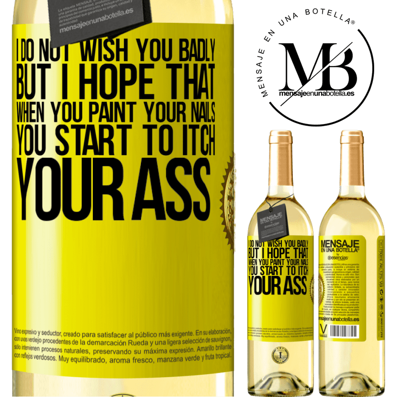 29,95 € Free Shipping | White Wine WHITE Edition I do not wish you badly, but I hope that when you paint your nails you start to itch your ass Yellow Label. Customizable label Young wine Harvest 2022 Verdejo