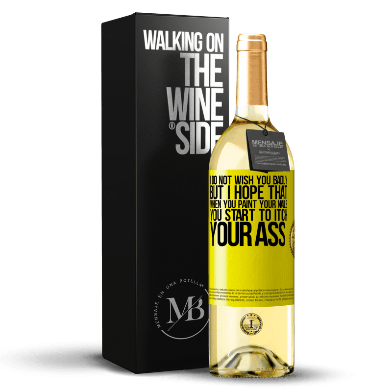 29,95 € Free Shipping | White Wine WHITE Edition I do not wish you badly, but I hope that when you paint your nails you start to itch your ass Yellow Label. Customizable label Young wine Harvest 2023 Verdejo