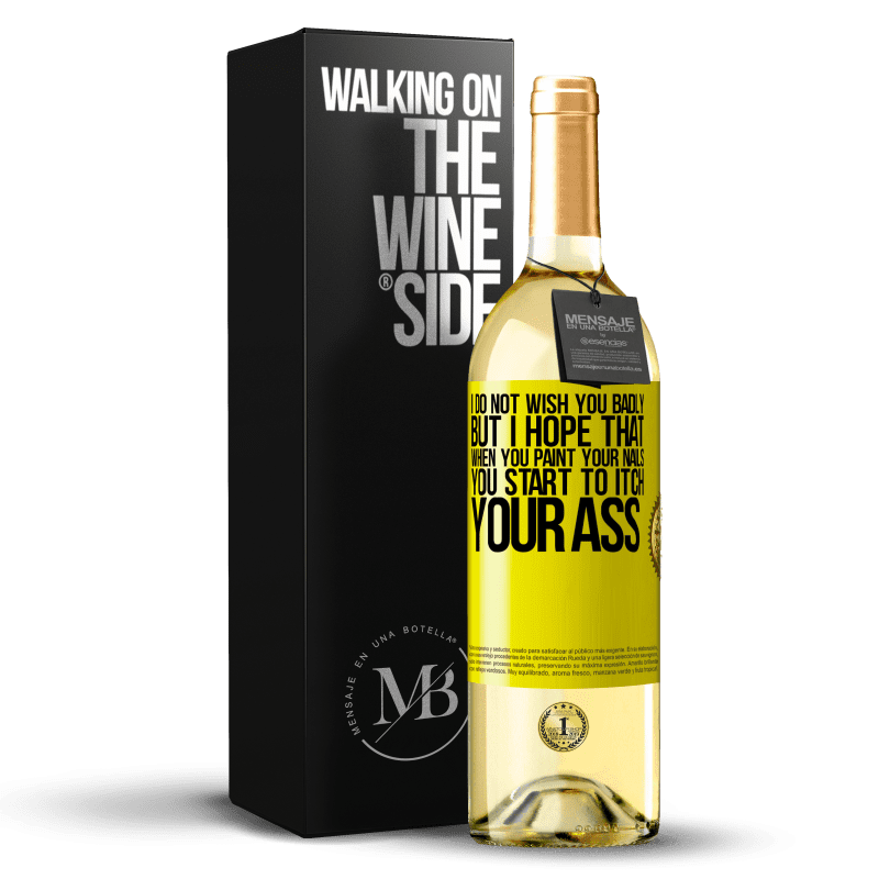 29,95 € Free Shipping | White Wine WHITE Edition I do not wish you badly, but I hope that when you paint your nails you start to itch your ass Yellow Label. Customizable label Young wine Harvest 2024 Verdejo