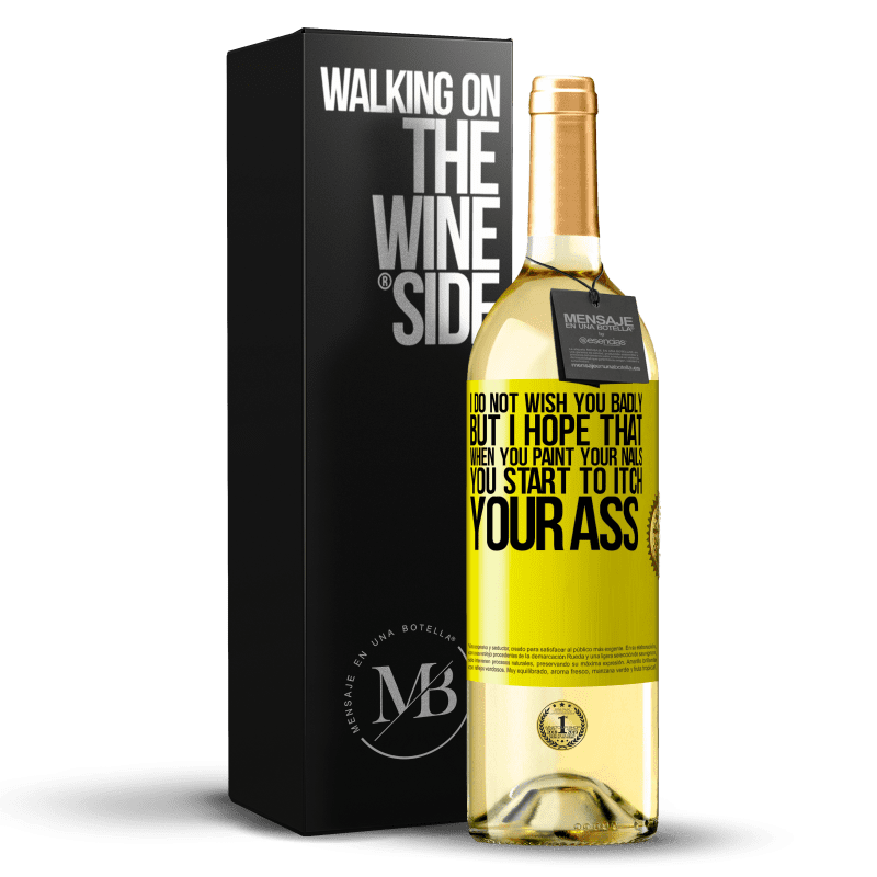 29,95 € Free Shipping | White Wine WHITE Edition I do not wish you badly, but I hope that when you paint your nails you start to itch your ass Yellow Label. Customizable label Young wine Harvest 2025 Verdejo
