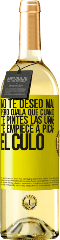 29,95 € Envío gratis | Vino Blanco Edición WHITE No te deseo mal, pero ojalá que cuando te pintes las uñas te empiece a picar el culo Etiqueta Amarilla. Etiqueta personalizable Vino joven Cosecha 2023 Verdejo