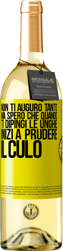 «Non ti auguro tanto, ma spero che quando ti dipingi le unghie inizi a prudere il culo» Edizione WHITE