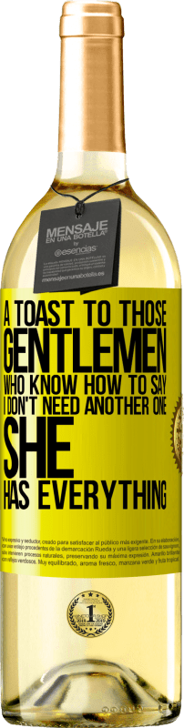 «A toast to those gentlemen who know how to say I don't need another one, she has everything» WHITE Edition