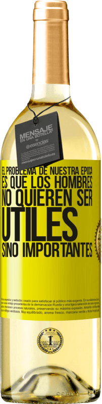 29,95 € | Vino Blanco Edición WHITE El problema de nuestra época es que los hombres no quieren ser útiles, sino importantes Etiqueta Amarilla. Etiqueta personalizable Vino joven Cosecha 2025 Verdejo
