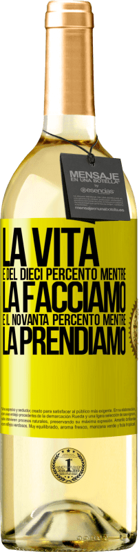 «La vita è del dieci percento mentre la facciamo e il novanta percento mentre la prendiamo» Edizione WHITE