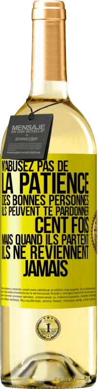 Envoi gratuit | Vin blanc Édition WHITE N'abusez pas de la patience des bonnes personnes. Ils peuvent te pardonner cent fois mais quand ils partent ils ne reviennent ja Étiquette Jaune. Étiquette personnalisable Vin jeune Récolte 2023 Verdejo