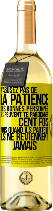 29,95 € | Vin blanc Édition WHITE N'abusez pas de la patience des bonnes personnes. Ils peuvent te pardonner cent fois mais quand ils partent ils ne reviennent ja Étiquette Jaune. Étiquette personnalisable Vin jeune Récolte 2025 Verdejo
