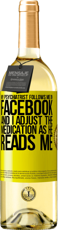 29,95 € | White Wine WHITE Edition My psychiatrist follows me on Facebook, and I adjust the medication as he reads me Yellow Label. Customizable label Young wine Harvest 2024 Verdejo