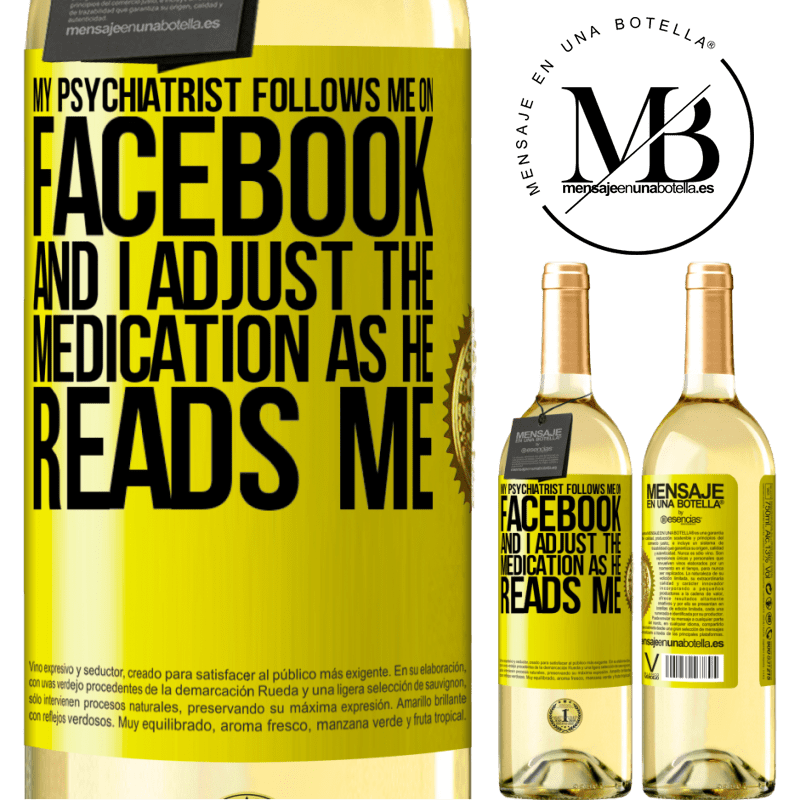 29,95 € Free Shipping | White Wine WHITE Edition My psychiatrist follows me on Facebook, and I adjust the medication as he reads me Yellow Label. Customizable label Young wine Harvest 2022 Verdejo