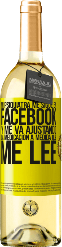 29,95 € | Vino Blanco Edición WHITE Mi psiquiatra me sigue en facebook, y me va ajustando la medicación a medida que me lee Etiqueta Amarilla. Etiqueta personalizable Vino joven Cosecha 2023 Verdejo