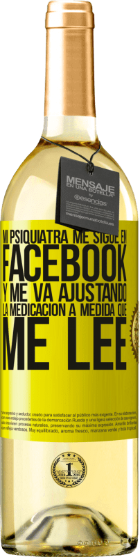 29,95 € | Vino Blanco Edición WHITE Mi psiquiatra me sigue en facebook, y me va ajustando la medicación a medida que me lee Etiqueta Amarilla. Etiqueta personalizable Vino joven Cosecha 2024 Verdejo