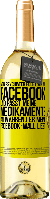 29,95 € | Weißwein WHITE Ausgabe Mein Psychiater folgt mir auf Facebook und passt meine Medikamente an, während er meine Facebook-Wall liest Gelbes Etikett. Anpassbares Etikett Junger Wein Ernte 2023 Verdejo