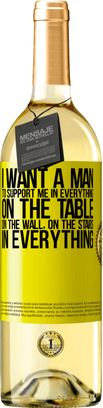 29,95 € | White Wine WHITE Edition I want a man to support me in everything ... On the table, on the wall, on the stairs ... In everything Yellow Label. Customizable label Young wine Harvest 2024 Verdejo