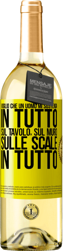 «Voglio che un uomo mi sostenga in tutto ... Sul tavolo, sul muro, sulle scale ... In tutto» Edizione WHITE
