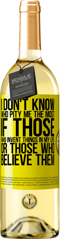 29,95 € | White Wine WHITE Edition I don't know who pity me the most, if those who invent things in my life or those who believe them Yellow Label. Customizable label Young wine Harvest 2023 Verdejo