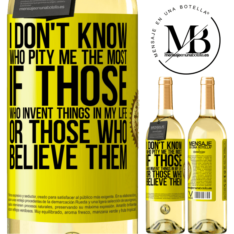 29,95 € Free Shipping | White Wine WHITE Edition I don't know who pity me the most, if those who invent things in my life or those who believe them Yellow Label. Customizable label Young wine Harvest 2022 Verdejo