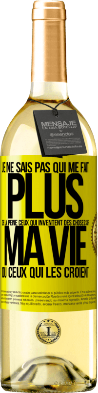 29,95 € Envoi gratuit | Vin blanc Édition WHITE Je ne sais pas qui me fait plus de la peine ceux qui inventent des choses sur ma vie ou ceux qui les croient Étiquette Jaune. Étiquette personnalisable Vin jeune Récolte 2025 Verdejo