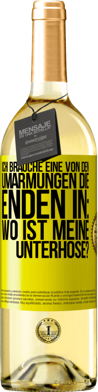 Kostenloser Versand | Weißwein WHITE Ausgabe Ich brauche eine von den Umarmungen, die enden in: Wo ist meine Unterhose? Gelbes Etikett. Anpassbares Etikett Junger Wein Ernte 2023 Verdejo