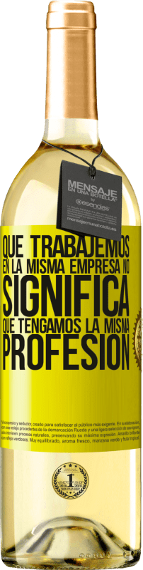 29,95 € | Vino Blanco Edición WHITE Que trabajemos en la misma empresa no significa que tengamos la misma profesión Etiqueta Amarilla. Etiqueta personalizable Vino joven Cosecha 2023 Verdejo