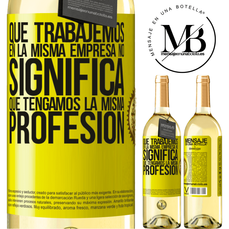 29,95 € Envío gratis | Vino Blanco Edición WHITE Que trabajemos en la misma empresa no significa que tengamos la misma profesión Etiqueta Amarilla. Etiqueta personalizable Vino joven Cosecha 2023 Verdejo