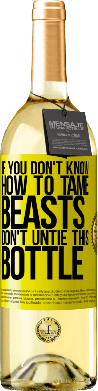 «If you don't know how to tame beasts don't untie this bottle» WHITE Edition