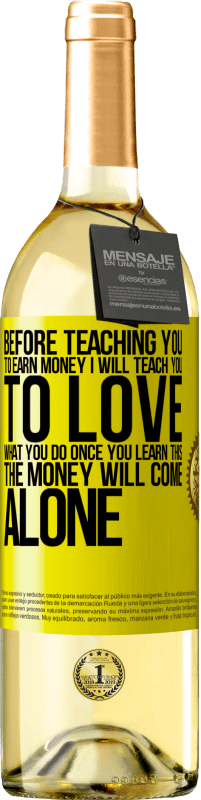29,95 € | White Wine WHITE Edition Before teaching you to earn money, I will teach you to love what you do. Once you learn this, the money will come alone Yellow Label. Customizable label Young wine Harvest 2023 Verdejo