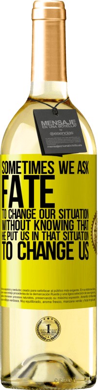 29,95 € Free Shipping | White Wine WHITE Edition Sometimes we ask fate to change our situation without knowing that he put us in that situation, to change us Yellow Label. Customizable label Young wine Harvest 2025 Verdejo