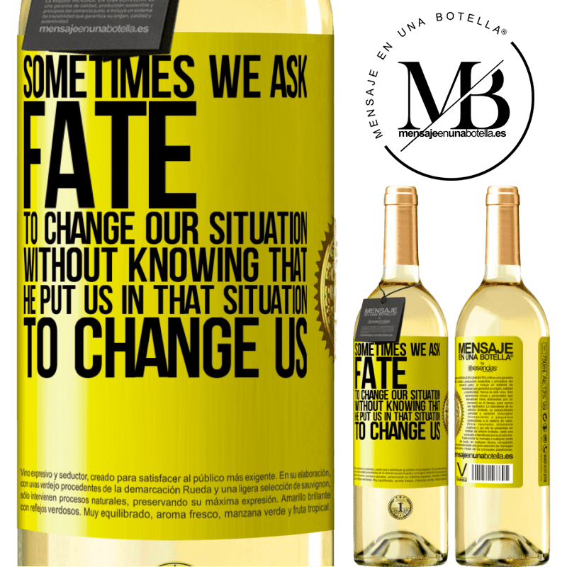 29,95 € Free Shipping | White Wine WHITE Edition Sometimes we ask fate to change our situation without knowing that he put us in that situation, to change us Yellow Label. Customizable label Young wine Harvest 2022 Verdejo