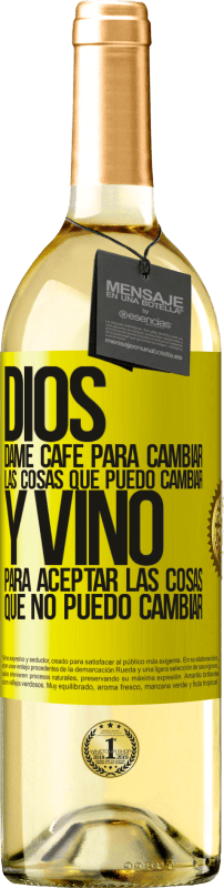 «Dios, dame café para cambiar las cosas que puedo cambiar, y vino para aceptar las cosas que no puedo cambiar» Edición WHITE