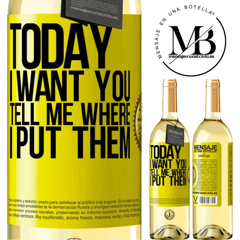 29,95 € Free Shipping | White Wine WHITE Edition Today I want you. Tell me where I put them Yellow Label. Customizable label Young wine Harvest 2022 Verdejo