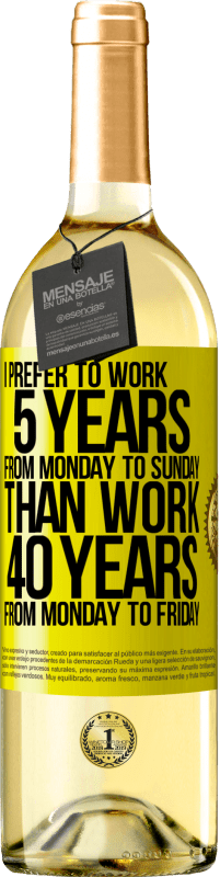 29,95 € | Белое вино Издание WHITE Я предпочитаю работать 5 лет с понедельника по воскресенье, чем работать 40 лет с понедельника по пятницу Желтая этикетка. Настраиваемая этикетка Молодое вино Урожай 2025 Verdejo