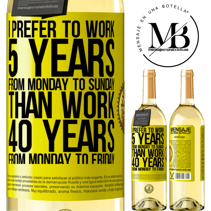 29,95 € Free Shipping | White Wine WHITE Edition I prefer to work 5 years from Monday to Sunday, than work 40 years from Monday to Friday Yellow Label. Customizable label Young wine Harvest 2022 Verdejo