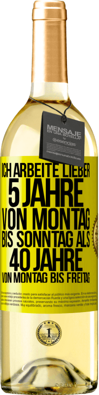 29,95 € | Weißwein WHITE Ausgabe Ich arbeite lieber 5 Jahre von Montag bis Sonntag als 40 Jahre von Montag bis Freitag Gelbes Etikett. Anpassbares Etikett Junger Wein Ernte 2024 Verdejo