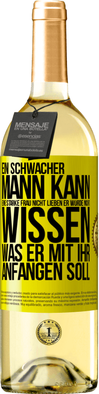 Kostenloser Versand | Weißwein WHITE Ausgabe Ein schwacher Mann kann eine starke Frau nicht lieben, er würde nicht wissen, was er mit ihr anfangen soll Gelbes Etikett. Anpassbares Etikett Junger Wein Ernte 2023 Verdejo