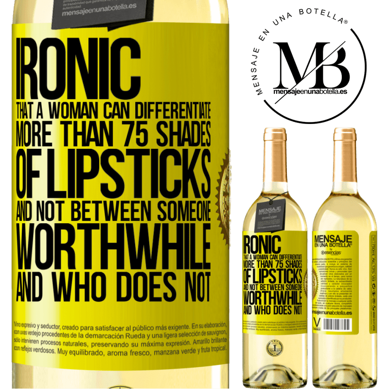 29,95 € Free Shipping | White Wine WHITE Edition Ironic. That a woman can differentiate more than 75 shades of lipsticks and not between someone worthwhile and who does not Yellow Label. Customizable label Young wine Harvest 2022 Verdejo