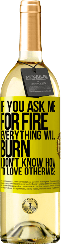 29,95 € | White Wine WHITE Edition If you ask me for fire, everything will burn. I don't know how to love otherwise Yellow Label. Customizable label Young wine Harvest 2023 Verdejo