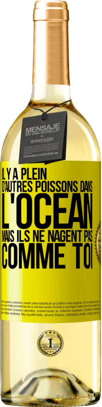 «Il y a plein d'autres poissons dans l'océan, mais ils ne nagent pas comme toi» Édition WHITE