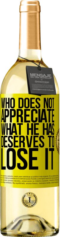 29,95 € Free Shipping | White Wine WHITE Edition Who does not appreciate what he has, deserves to lose it Yellow Label. Customizable label Young wine Harvest 2025 Verdejo